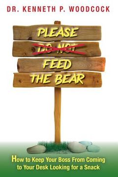 portada Please Feed the Bear: How To Keep Your Boss From Coming to Your Desk Looking for a Snack (en Inglés)