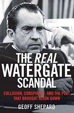 portada The Real Watergate Scandal: Collusion, Conspiracy, and the Plot That Brought Nixon Down (en Inglés)