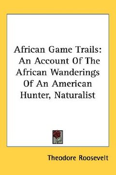 portada african game trails: an account of the african wanderings of an american hunter, naturalist (in English)