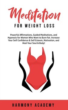 portada Meditation for Weight Loss: Powerful Affirmations, Guided Meditations, and Hypnosis for Women Who Want to Burn Fat. Increase Your Self Confidence (en Inglés)
