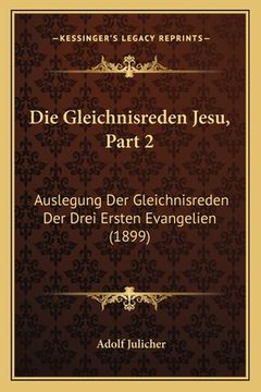 portada Die Gleichnisreden Jesu, Part 2: Auslegung Der Gleichnisreden Der Drei Ersten Evangelien (1899) (en Alemán)
