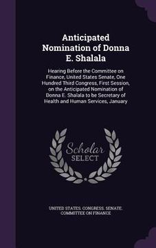 portada Anticipated Nomination of Donna E. Shalala: Hearing Before the Committee on Finance, United States Senate, One Hundred Third Congress, First Session, (en Inglés)