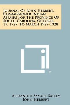portada journal of john herbert, commissioner indian affairs for the province of south carolina, october 17, 1727, to march 1927-1928 (en Inglés)