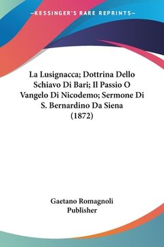 portada La Lusignacca; Dottrina Dello Schiavo Di Bari; Il Passio O Vangelo Di Nicodemo; Sermone Di S. Bernardino Da Siena (1872) (en Italiano)