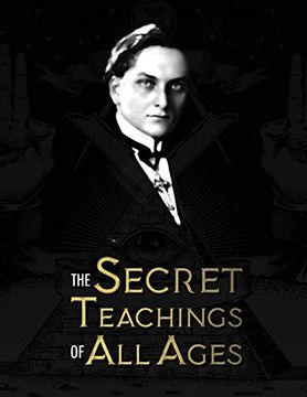 portada The Secret Teachings of all Ages: An Encyclopedic Outline of Masonic, Hermetic, Qabbalistic and Rosicrucian Symbolical Philosophy - Being an. Allegories, and Mysteries of all Ages (in English)