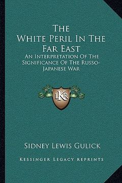 portada the white peril in the far east: an interpretation of the significance of the russo-japanese war (in English)