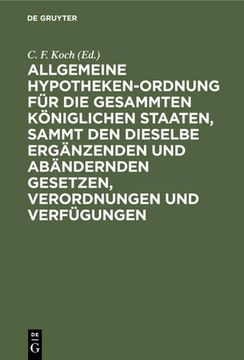 portada Allgemeine Hypotheken-Ordnung für die Gesammten Königlichen Staaten, Sammt den Dieselbe Ergänzenden und Abändernden Gesetzen, Verordnungen und Verfügungen (en Alemán)