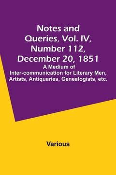 portada Notes and Queries, Vol. IV, Number 112, December 20, 1851; A Medium of Inter-communication for Literary Men, Artists, Antiquaries, Genealogists, etc. (in English)