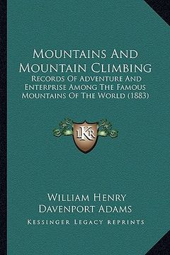 portada mountains and mountain climbing: records of adventure and enterprise among the famous mountains of the world (1883) (in English)