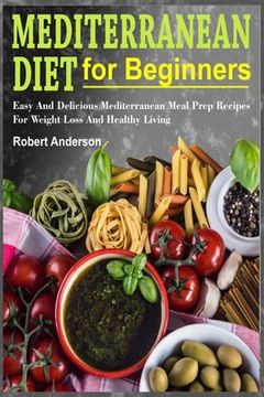 portada Mediterranean Diet For Beginners: Easy And Delicious Mediterranean Meal Prep Recipes For Weight Loss And Healthy Living (en Inglés)