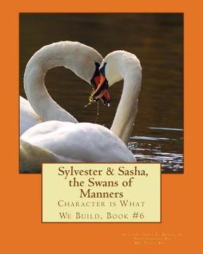 portada Sylvester & Sasha, the Swans of Manners: Character is What We Build, Book #6 (en Inglés)