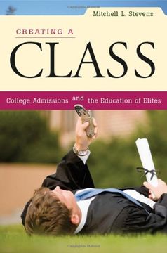 portada Creating a Class: College Admissions and the Education of Elites (en Inglés)