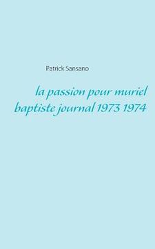portada La passion pour muriel baptiste journal 1973 1974 (in French)
