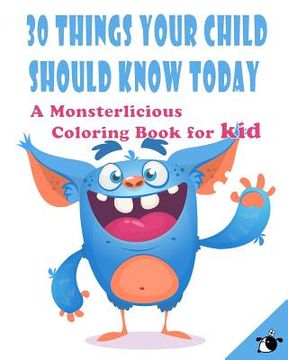 portada 30 Things Your Child Should Know Today: A Monsterlicious Coloring Book for Kid (en Inglés)