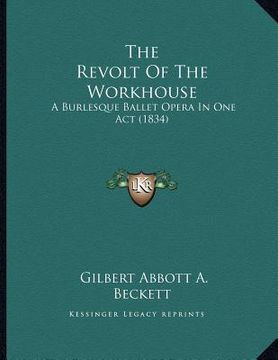 portada the revolt of the workhouse: a burlesque ballet opera in one act (1834) (en Inglés)