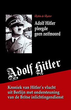 portada Adolf Hitler Pleegde Geen Zelfmoord: Kroniek van Zijn Vlucht uit Berlijn met Ondersteuning van de Britse Inlichtingendienst (en Holandés)