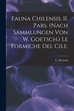 portada Fauna Chilensis. II. Pars. (Nach Sammlungen Von W. Goetsch.) Le Formiche Del Cile. (en Inglés)