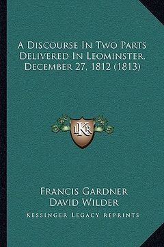 portada a discourse in two parts delivered in leominster, december 27, 1812 (1813)