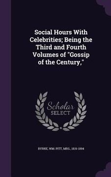 portada Social Hours With Celebrities; Being the Third and Fourth Volumes of "Gossip of the Century," (en Inglés)