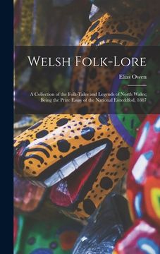 portada Welsh Folk-lore: a Collection of the Folk-tales and Legends of North Wales; Being the Prize Essay of the National Eisteddfod, 1887 (en Inglés)