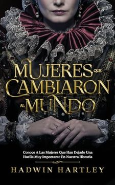 Mujeres que Cambiaron al Mundo: Conoce a las Mujeres que han Dejado una Huella muy Importante en Nuestra Historia