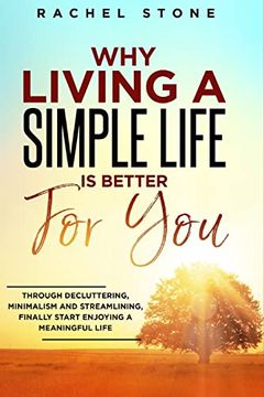 portada Why Living a Simple Life is Better for You: An easy guide to help you change the way you think about your life. Take steps to start living a stress-fr (en Inglés)