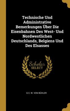 portada Technische und Administrative Bemerkungen Über die Eisenbahnen des West- und Nordwestlichen Deutschlands, Belgiens und des Elsasses (en Alemán)