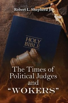 portada THE TIMES OF POLITICAL JUDGES AND WOKERS (When every man did what was right in his own eyes) 