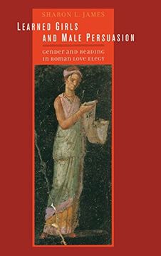 portada Learned Girls & Male Persuasion: Gender & Reading in Roman: Gender and Reading in Roman Love Elegy (a Joan Palevsky Book in Classical Literature) (en Inglés)