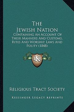 portada the jewish nation: containing an account of their manners and customs, rites and worship, laws and polity (1848) (in English)