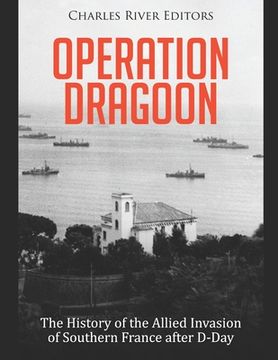 portada Operation Dragoon: The History of the Allied Invasion of Southern France after D-Day