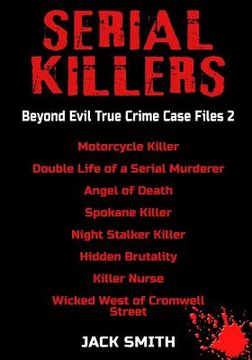portada Serial Killers - Beyond Evil True Crime Case Files 2: Motorcycle Killer, Double Life Killer of a Serial Murderer, Angel of Death, Spokane Killer, Nigh (en Inglés)