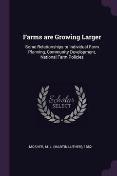 portada Farms are Growing Larger: Some Relationships to Individual Farm Planning, Community Development, National Farm Policies (en Inglés)