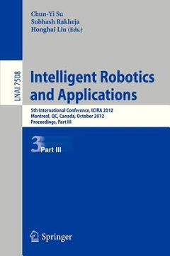 portada intelligent robotics and applications: 5th international conference, icira 2012, montreal, canada, october 3-5, 2012, proceedings, part iii (en Inglés)