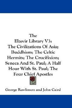portada the elzevir library v3: the civilizations of asia; buddhism; the celtic hermits; the crucifixion; seneca and st. paul; a half hour with st. pa (en Inglés)