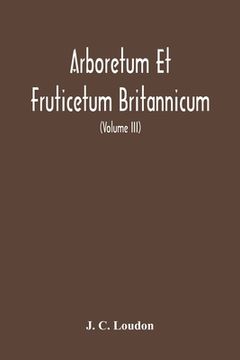 portada Arboretum Et Fruticetum Britannicum, Or: The Trees And Shrubs Of Britain, Native And Foreign, Hardy And Half-Hardy, Pictorially And Botanically Deline (in English)