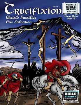 portada The Crucifixion Part 2: Christ's Sacrifice, Our Salvation: New Testament Volume 12: Life of Christ Part 12 (en Inglés)
