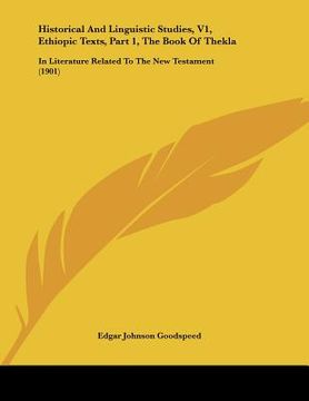 portada historical and linguistic studies, v1, ethiopic texts, part 1, the book of thekla: in literature related to the new testament (1901) (en Inglés)