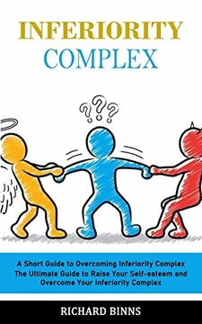 portada Inferiority Complex: A Short Guide to Overcoming Inferiority Complex (The Ultimate Guide to Raise Your Self-Esteem and Overcome Your Inferi (in English)