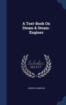 portada A Text-Book On Steam & Steam-Engines (en Inglés)