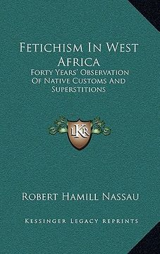 portada fetichism in west africa: forty years' observation of native customs and superstitions