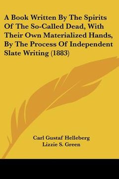 portada a book written by the spirits of the so-called dead, with their own materialized hands, by the process of independent slate writing (1883) (in English)