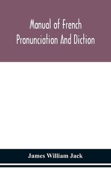 portada Manual of French pronunciation and diction, based on the notation of the Association phonétique internationale (en Inglés)