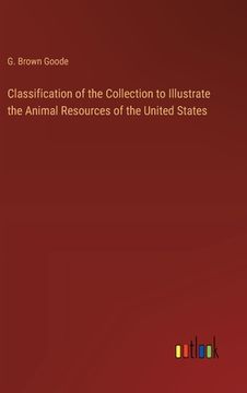 portada Classification of the Collection to Illustrate the Animal Resources of the United States (en Inglés)