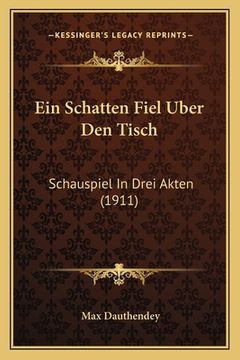 portada Ein Schatten Fiel Uber Den Tisch: Schauspiel In Drei Akten (1911) (in German)