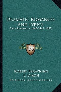 portada dramatic romances and lyrics: and sordello, 1840-1845 (1897) (en Inglés)