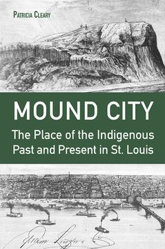 portada Mound City: The Place of the Indigenous Past and Present in St. Louis (en Inglés)