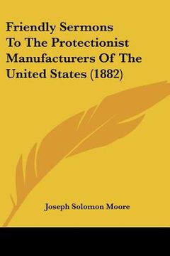 portada friendly sermons to the protectionist manufacturers of the united states (1882) (en Inglés)