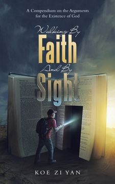 portada Walking by Faith and by Sight: A Compendium on the Arguments for the Existence of God