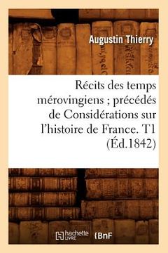 portada Récits Des Temps Mérovingiens Précédés de Considérations Sur l'Histoire de France. T1 (Éd.1842) (in French)